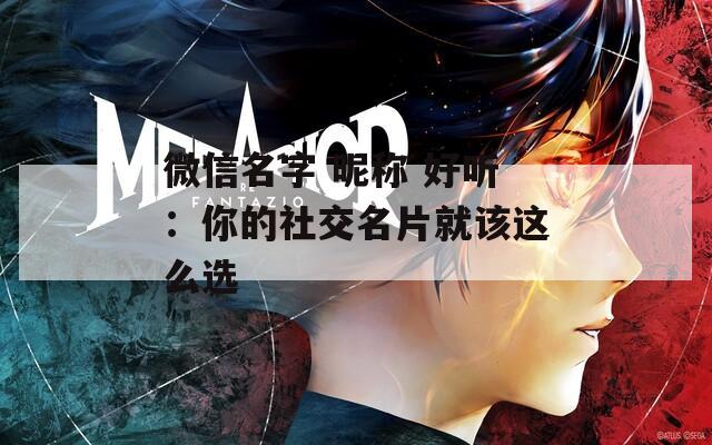 微信名字 昵称 好听：你的社交名片就该这么选