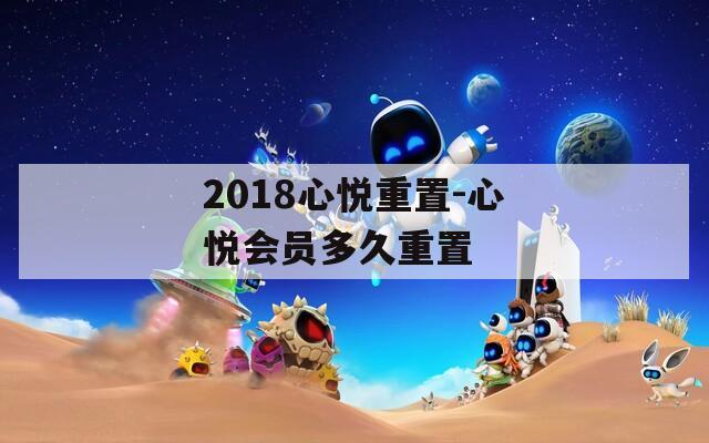 2018心悦重置-心悦会员多久重置