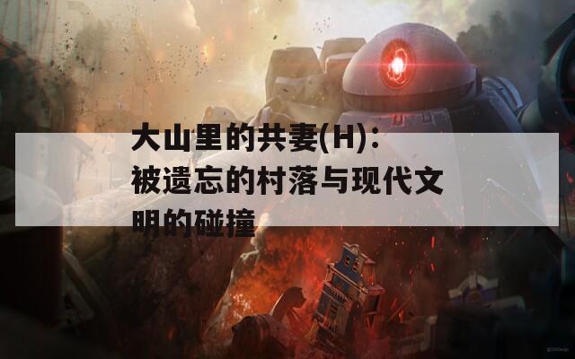 大山里的共妻(H)：被遗忘的村落与现代文明的碰撞