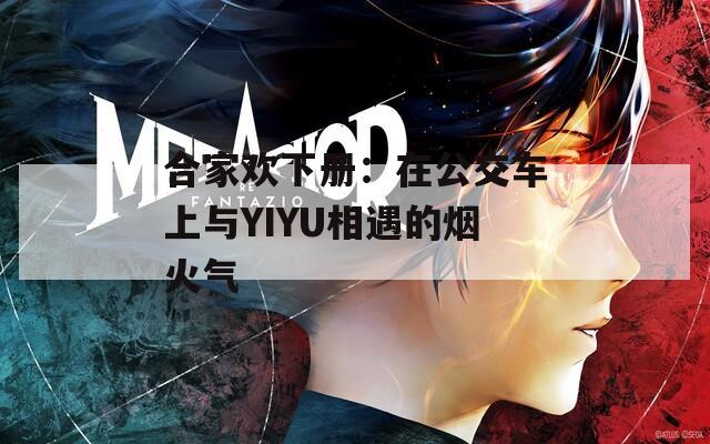 合家欢下册：在公交车上与YIYU相遇的烟火气