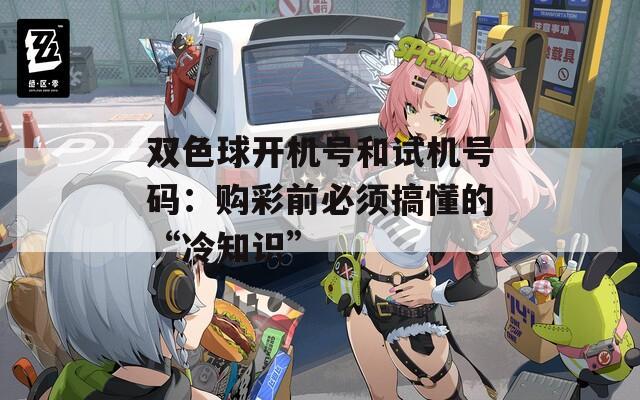 双色球开机号和试机号码：购彩前必须搞懂的“冷知识”