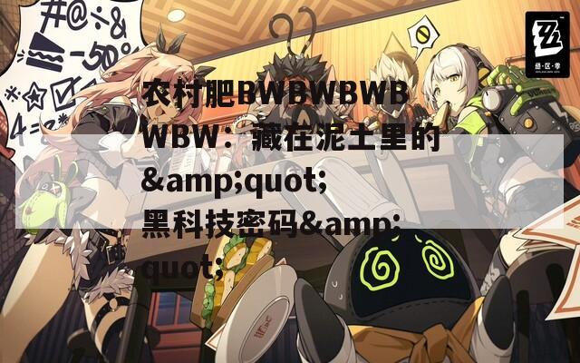 农村肥BWBWBWBWBW：藏在泥土里的&quot;黑科技密码&quot;