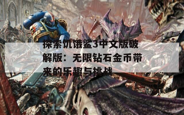 探索饥饿鲨3中文版破解版：无限钻石金币带来的乐趣与挑战