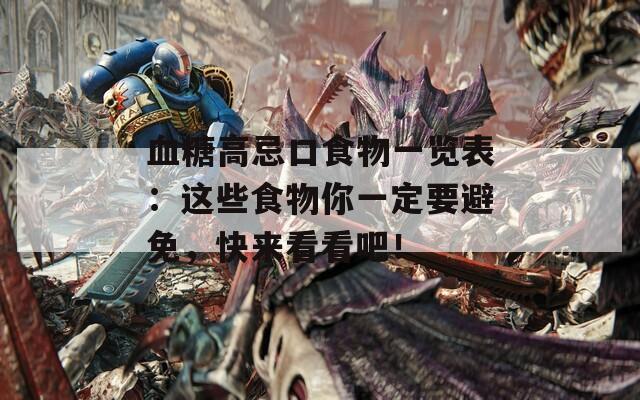 血糖高忌口食物一览表：这些食物你一定要避免，快来看看吧！