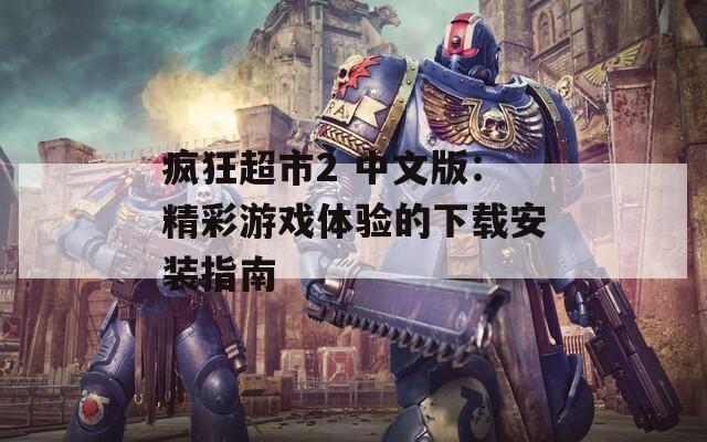疯狂超市2 中文版：精彩游戏体验的下载安装指南