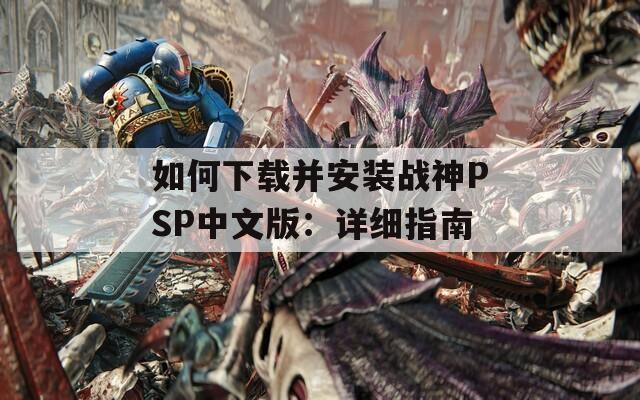 如何下载并安装战神PSP中文版：详细指南