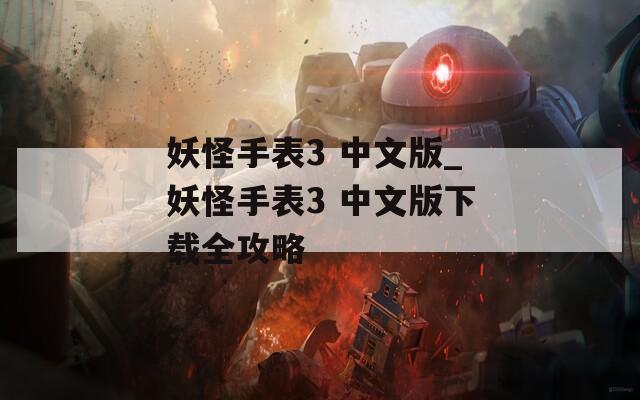 妖怪手表3 中文版_妖怪手表3 中文版下载全攻略