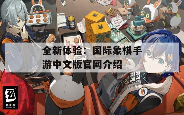 全新体验：国际象棋手游中文版官网介绍