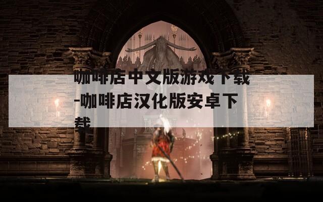 咖啡店中文版游戏下载-咖啡店汉化版安卓下载
