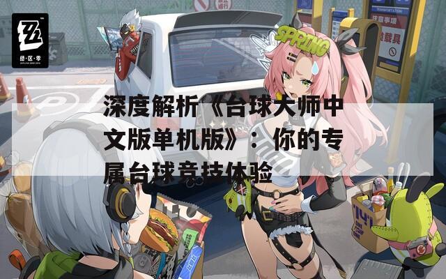 深度解析《台球大师中文版单机版》：你的专属台球竞技体验