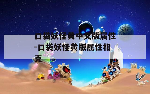 口袋妖怪黄中文版属性-口袋妖怪黄版属性相克