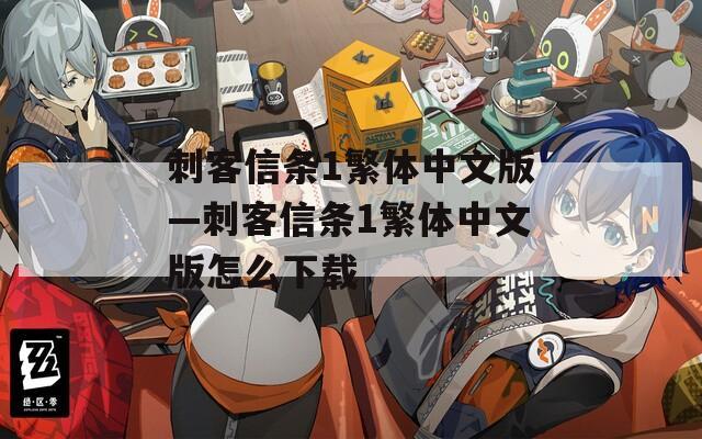 刺客信条1繁体中文版—刺客信条1繁体中文版怎么下载