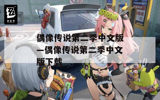 偶像传说第二季中文版—偶像传说第二季中文版下载