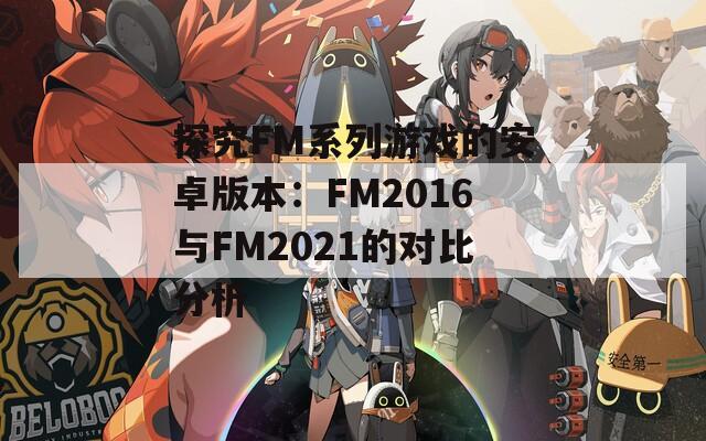 探究FM系列游戏的安卓版本：FM2016与FM2021的对比分析