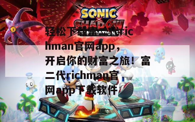 轻松下载富二代richman官网app，开启你的财富之旅！富二代richman官网app下载软件
