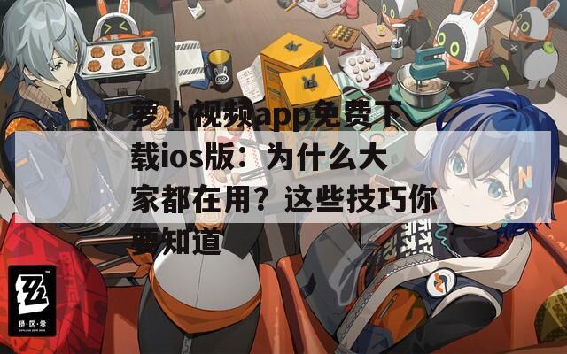 萝卜视频app免费下载ios版：为什么大家都在用？这些技巧你要知道