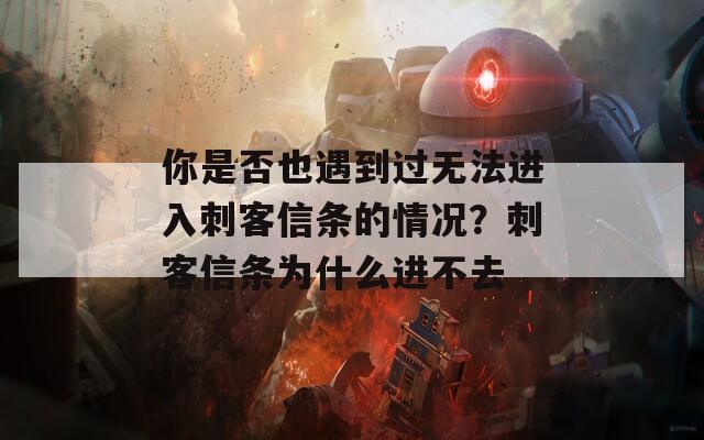 你是否也遇到过无法进入刺客信条的情况？刺客信条为什么进不去