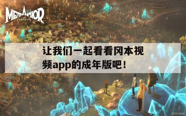 让我们一起看看冈本视频app的成年版吧！