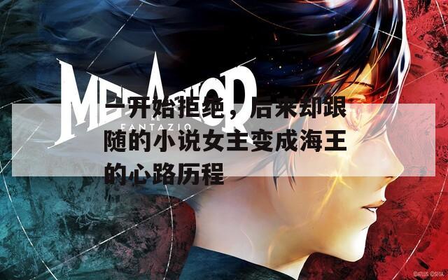 一开始拒绝，后来却跟随的小说女主变成海王的心路历程