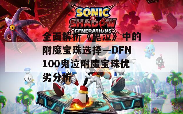 全面解析《鬼泣》中的附魔宝珠选择—DFN100鬼泣附魔宝珠优劣分析
