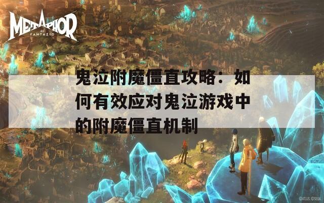 鬼泣附魔僵直攻略：如何有效应对鬼泣游戏中的附魔僵直机制