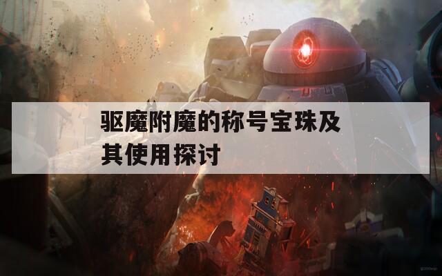 驱魔附魔的称号宝珠及其使用探讨
