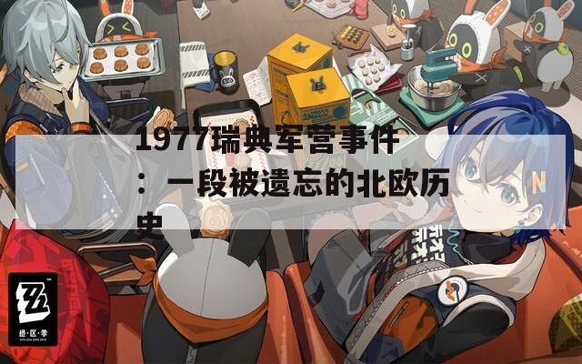 1977瑞典军营事件：一段被遗忘的北欧历史