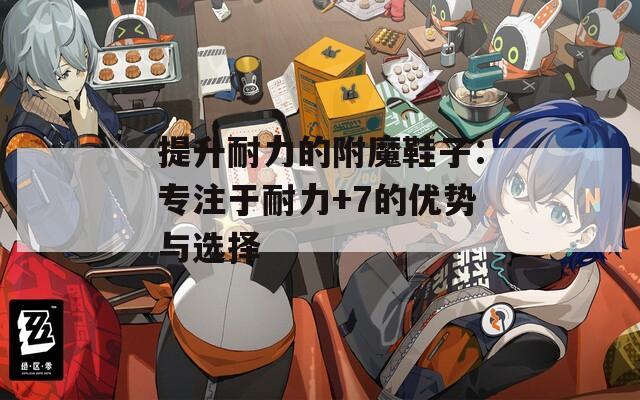 提升耐力的附魔鞋子：专注于耐力+7的优势与选择