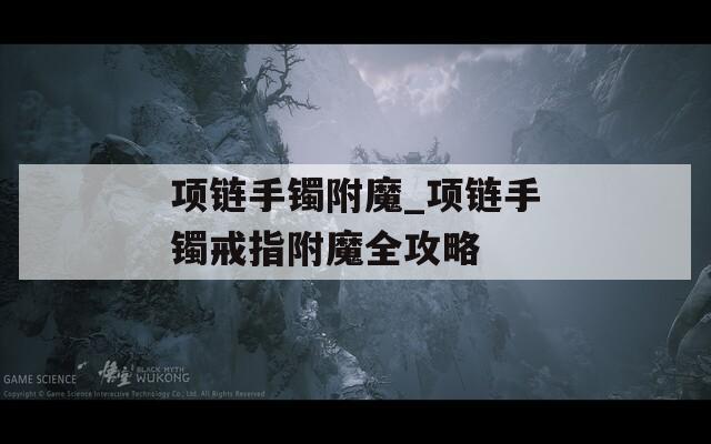 项链手镯附魔_项链手镯戒指附魔全攻略