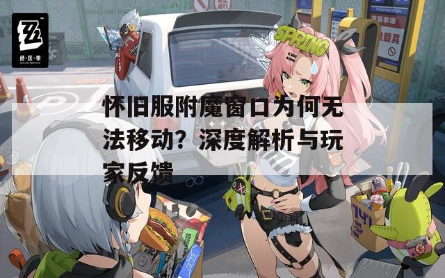 怀旧服附魔窗口为何无法移动？深度解析与玩家反馈
