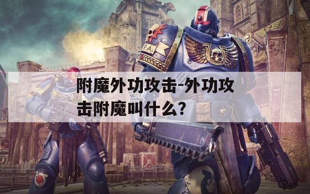 附魔外功攻击-外功攻击附魔叫什么？