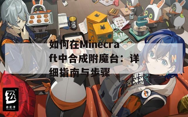 如何在Minecraft中合成附魔台：详细指南与步骤