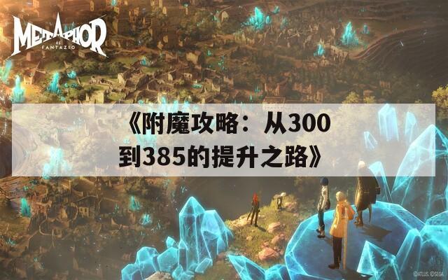 《附魔攻略：从300到385的提升之路》