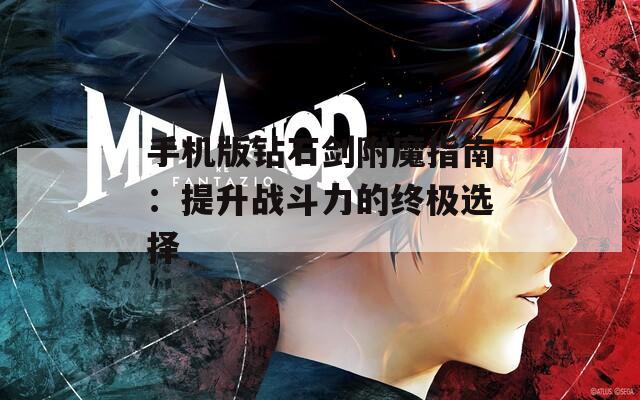 手机版钻石剑附魔指南：提升战斗力的终极选择