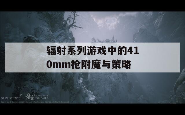 辐射系列游戏中的410mm枪附魔与策略