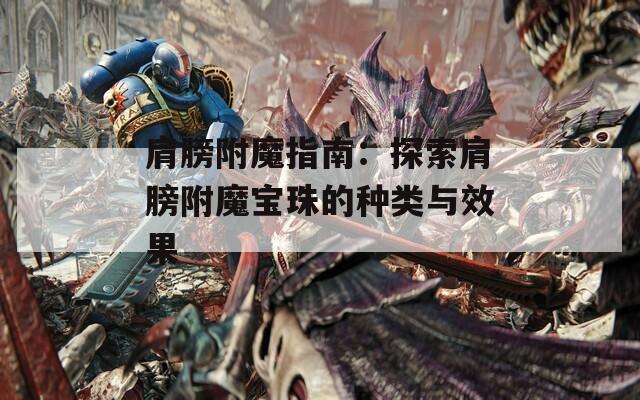 肩膀附魔指南：探索肩膀附魔宝珠的种类与效果