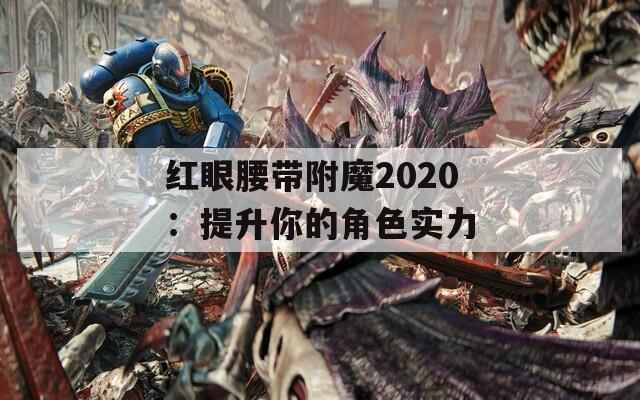 红眼腰带附魔2020：提升你的角色实力