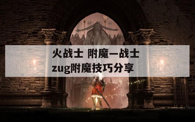 火战士 附魔—战士 zug附魔技巧分享