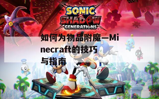 如何为物品附魔—Minecraft的技巧与指南