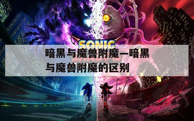 暗黑与魔兽附魔—暗黑与魔兽附魔的区别