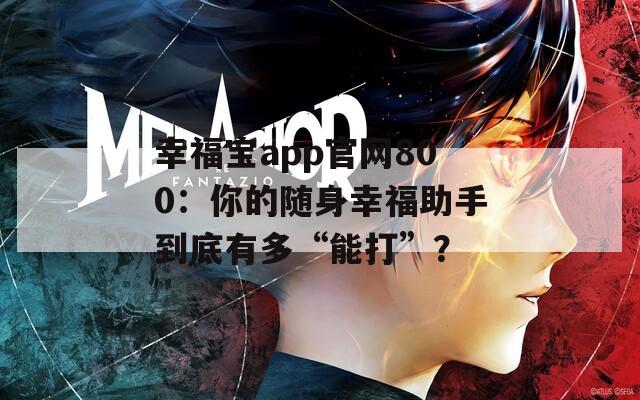 幸福宝app官网800：你的随身幸福助手到底有多“能打”？