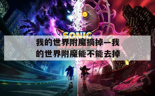 我的世界附魔摘掉—我的世界附魔能不能去掉