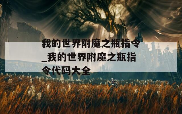 我的世界附魔之瓶指令_我的世界附魔之瓶指令代码大全