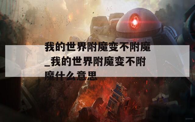 我的世界附魔变不附魔_我的世界附魔变不附魔什么意思