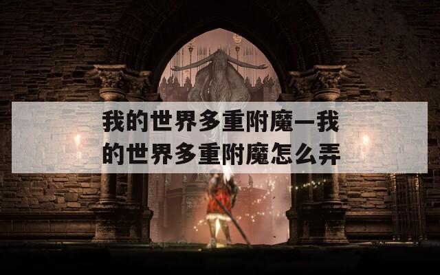我的世界多重附魔—我的世界多重附魔怎么弄