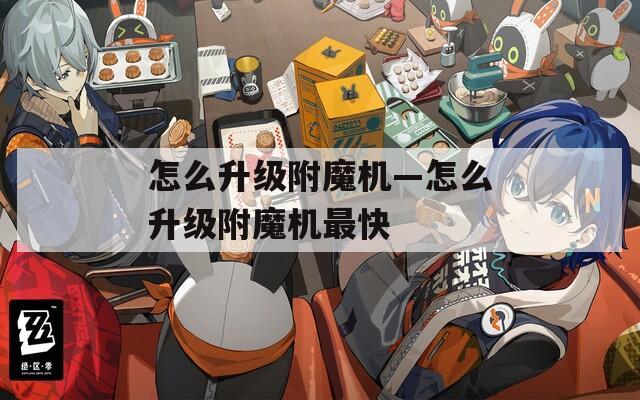 怎么升级附魔机—怎么升级附魔机最快