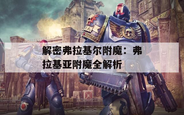 解密弗拉基尔附魔：弗拉基亚附魔全解析