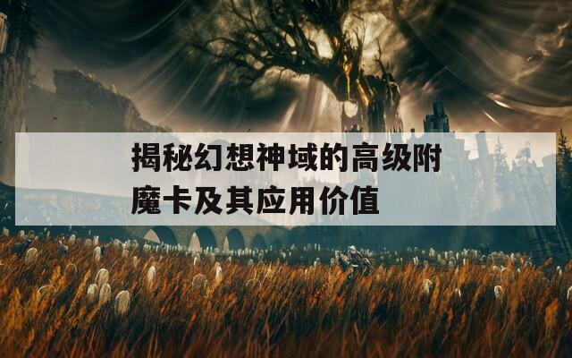揭秘幻想神域的高级附魔卡及其应用价值