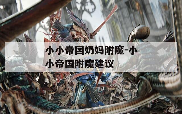 小小帝国奶妈附魔-小小帝国附魔建议