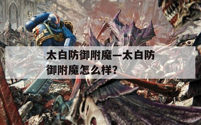 太白防御附魔—太白防御附魔怎么样？